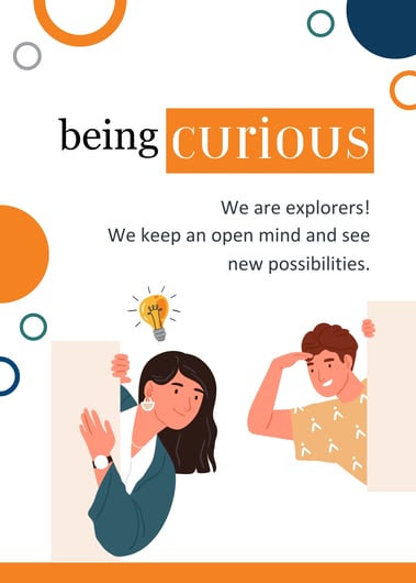 being curious. We are explorers! We keep an open mind and see new possibilities.
